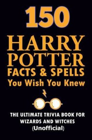 Cover of 150 Harry Potter Facts and Spells You Wish You Knew