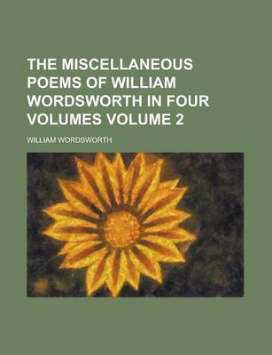 Book cover for The Miscellaneous Poems of William Wordsworth in Four Volumes Volume 2