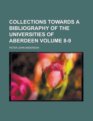 Book cover for Collections Towards a Bibliography of the Universities of Aberdeen Volume 8-9