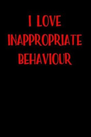 Cover of I Love Inappropriate Behaviour
