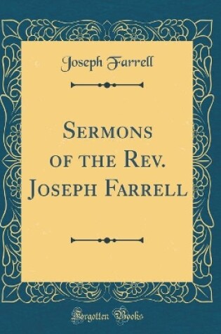 Cover of Sermons of the Rev. Joseph Farrell (Classic Reprint)