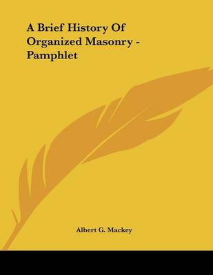 Book cover for A Brief History Of Organized Masonry - Pamphlet