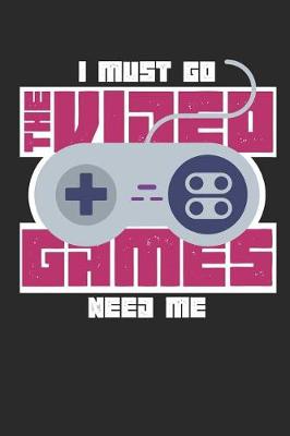 Book cover for I Must Go the Video Games Need Me