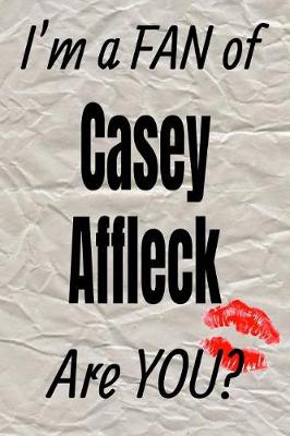 Book cover for I'm a Fan of Casey Affleck Are You? Creative Writing Lined Journal