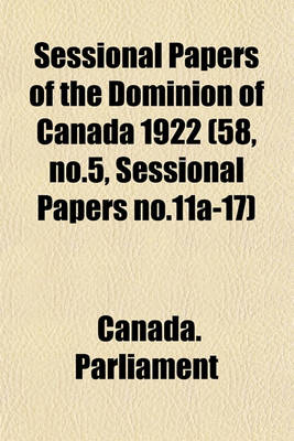 Book cover for Sessional Papers of the Dominion of Canada 1922 (58, No.5, Sessional Papers No.11a-17)