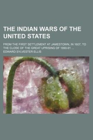 Cover of The Indian Wars of the United States; From the First Settlement at Jamestown, in 1607, to the Close of the Great Uprising of 1890-91
