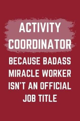 Cover of Activity Coordinator Because Badass Miracle Worker Isn't An Official Job Title