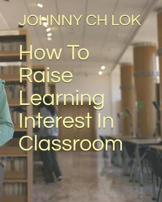 Book cover for How to Raise Learning Interest in Classroom