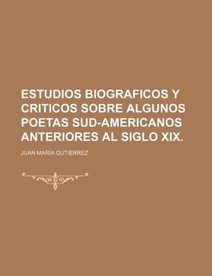Book cover for Estudios Biograficos y Criticos Sobre Algunos Poetas Sud-Americanos Anteriores Al Siglo XIX.