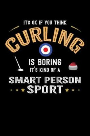 Cover of It's Okay If You Think Curling Is Boring It's Kind Of A Smart Person Sport