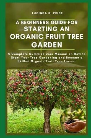 Cover of A beginners guide for starting an organic fruit tree garden