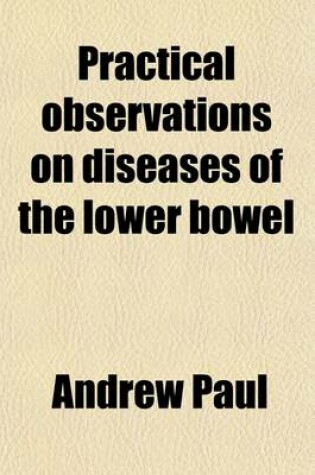 Cover of Practical Observations on Diseases of the Lower Bowel