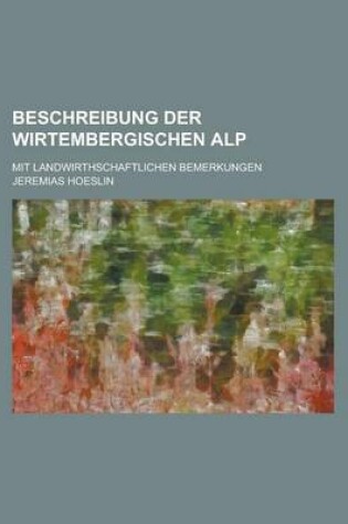 Cover of Beschreibung Der Wirtembergischen Alp; Mit Landwirthschaftlichen Bemerkungen