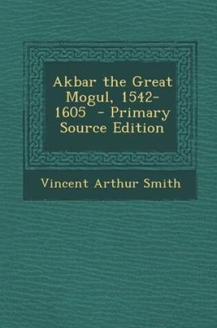 Cover of Akbar the Great Mogul, 1542-1605 - Primary Source Edition