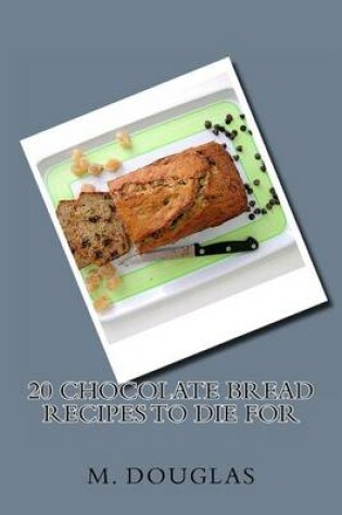 Cover of 20 Chocolate Bread Recipes to Die For