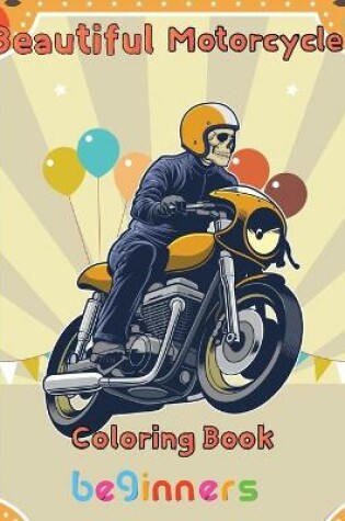 Cover of Beautiful Motorcycle Coloring Book Beginners