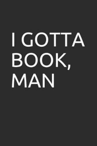 Cover of I Gotta Book, Man