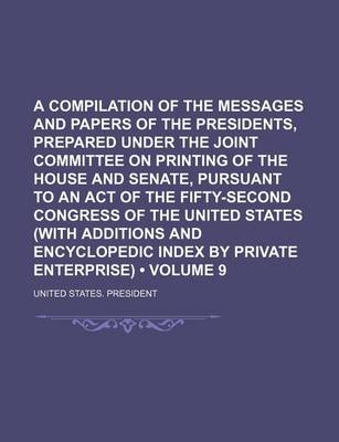 Book cover for A Compilation of the Messages and Papers of the Presidents, Prepared Under the Joint Committee on Printing of the House and Senate, Pursuant to an Act of the Fifty-Second Congress of the United States (with Additions and Encyclopedic Index by Private (Vol