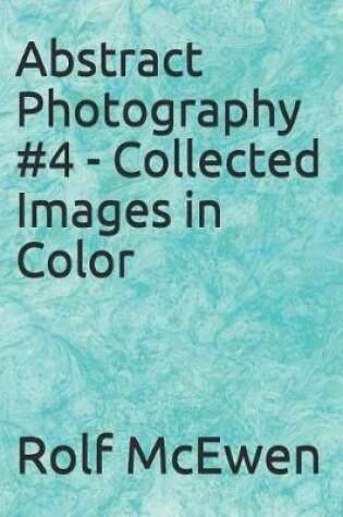 Cover of Abstract Photography #4 - Collected Images in Color