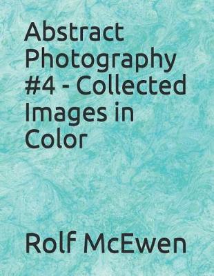 Book cover for Abstract Photography #4 - Collected Images in Color