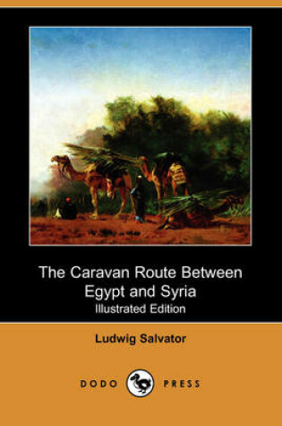 Cover of The Caravan Route Between Egypt and Syria (Illustrated Edition) (Dodo Press)