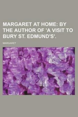 Cover of Margaret at Home; By the Author of 'a Visit to Bury St. Edmund's'.