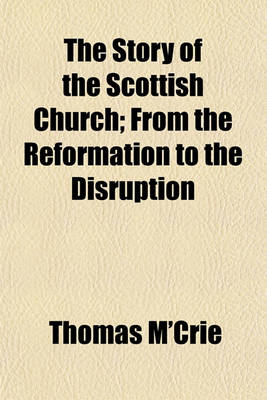 Book cover for The Story of the Scottish Church; From the Reformation to the Disruption