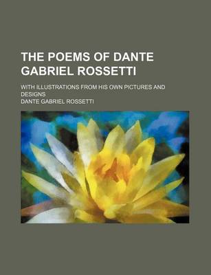 Book cover for The Poems of Dante Gabriel Rossetti; With Illustrations from His Own Pictures and Designs