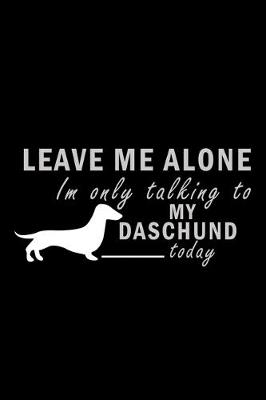 Book cover for Leave me alone I'm Only talking to my Daschund today