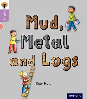 Book cover for Oxford Reading Tree inFact: Oxford Level 1+: Mud, Metal and Logs