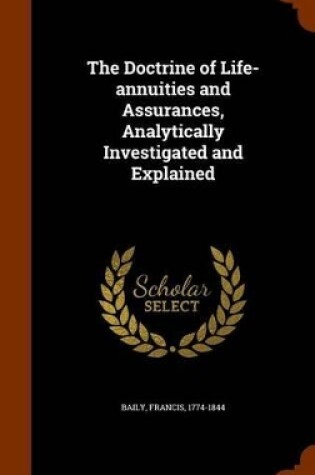 Cover of The Doctrine of Life-Annuities and Assurances, Analytically Investigated and Explained