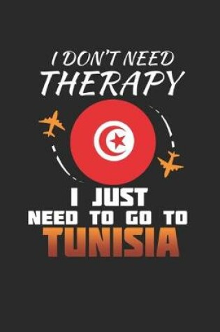 Cover of I Don't Need Therapy I Just Need To Go To Tunisia