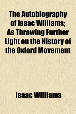 Book cover for The Autobiography of Isaac Williams; As Throwing Further Light on the History of the Oxford Movement