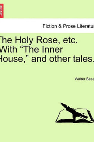 Cover of The Holy Rose, Etc. [With the Inner House, and Other Tales.]