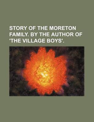 Book cover for Story of the Moreton Family. by the Author of 'The Village Boys'.