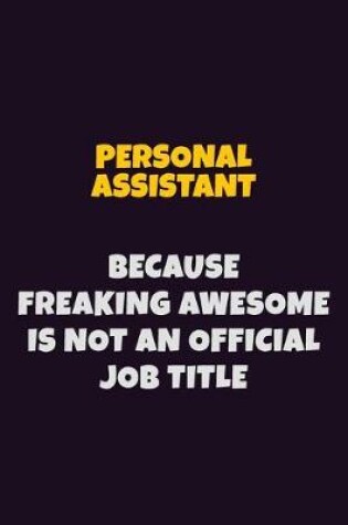 Cover of Personal Assistant, Because Freaking Awesome Is Not An Official Job Title