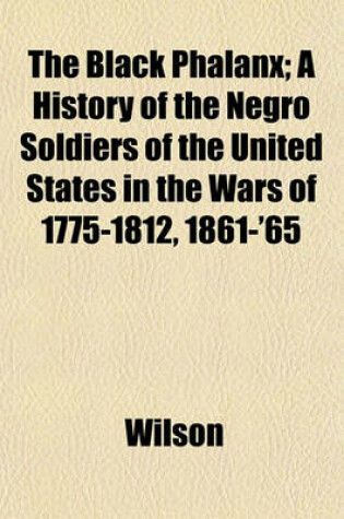 Cover of The Black Phalanx; A History of the Negro Soldiers of the United States in the Wars of 1775-1812, 1861-'65