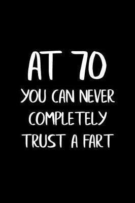 Book cover for At 70 You Can Never Completely Trust a Fart