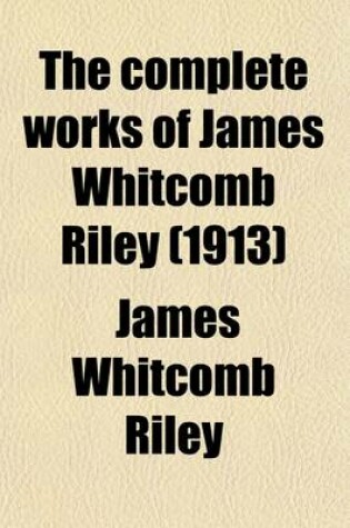 Cover of The Complete Works of James Whitcomb Riley; In Which the Poems, Including a Number Heretofore Unpublished, Are Arranged in the Order in Which They Were Written, Together with Photographs, Bibliographic Notes and a Life Sketch of Volume 6