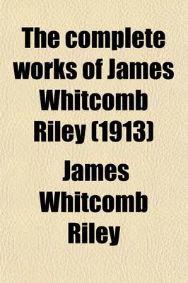 Book cover for The Complete Works of James Whitcomb Riley; In Which the Poems, Including a Number Heretofore Unpublished, Are Arranged in the Order in Which They Were Written, Together with Photographs, Bibliographic Notes and a Life Sketch of Volume 6