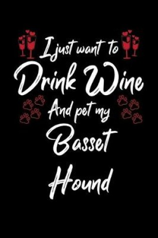 Cover of I Just Wanna Drink Wine And Pet My Basset Hound