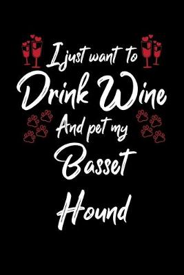 Book cover for I Just Wanna Drink Wine And Pet My Basset Hound