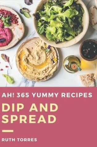 Cover of Ah! 365 Yummy Dip And Spread Recipes