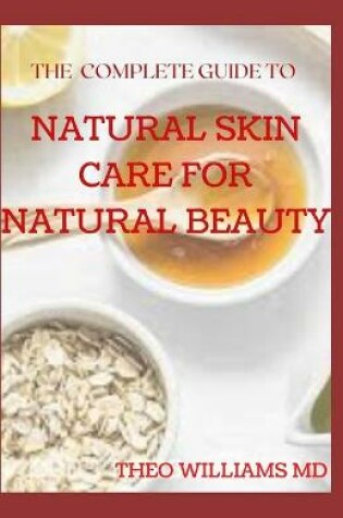 Cover of The Complete Guide to Natural Skin Care for Natural Beauty