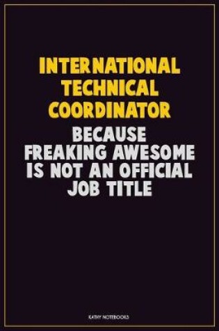 Cover of International Technical Coordinator, Because Freaking Awesome Is Not An Official Job Title