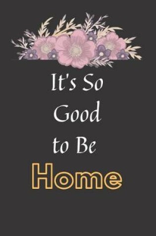 Cover of It's So Good to Be Home Notebook Dairy