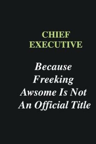 Cover of Chief Executive Because Freeking Awsome is Not An Official Title