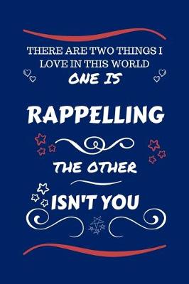 Book cover for There Are Two Things I Love In This World One Is Rappelling The Other Isn't You