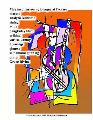 Book cover for May Inspirasyon Ng Braque at Picasso Matuto Analytic Kubismo Sining Estilo Pangkulay Libro Orihinal Yari Sa Kamay Drawings Ginawa Sa Pamamagitan Ng Pintor Grace Divine