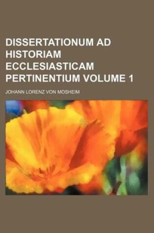 Cover of Dissertationum Ad Historiam Ecclesiasticam Pertinentium Volume 1